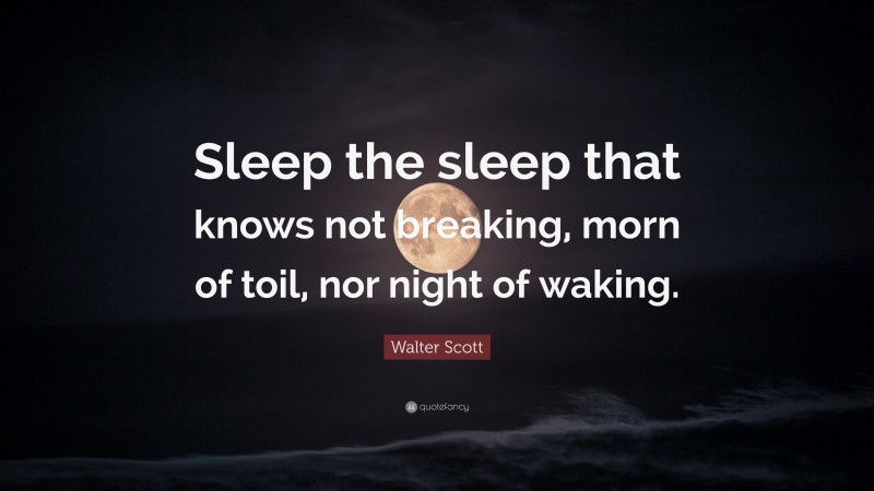 Walter Scott Quote: “Sleep the sleep that knows not breaking, morn of toil, nor night of waking.”