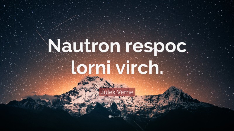 Jules Verne Quote: “Nautron respoc lorni virch.”