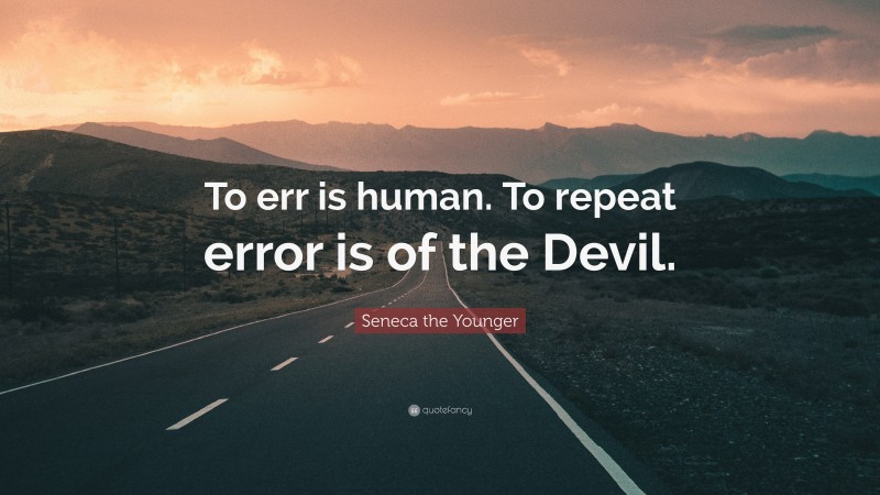 Seneca the Younger Quote: “To err is human. To repeat error is of the Devil.”