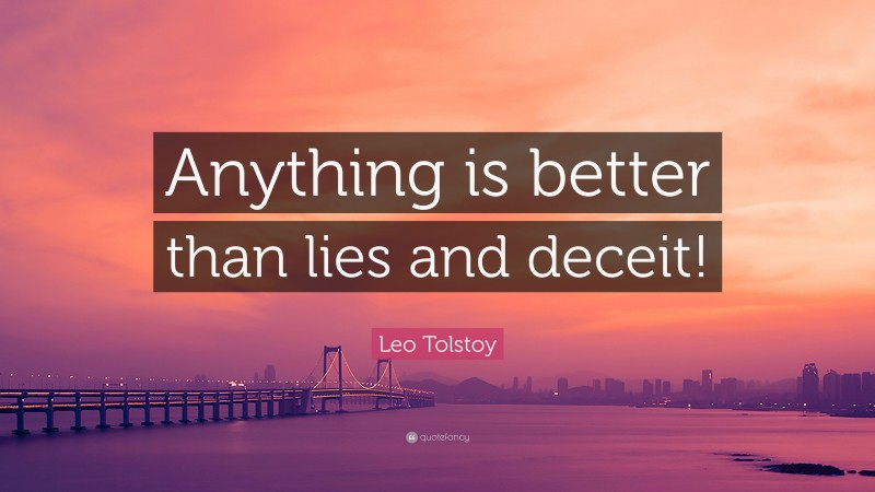 Leo Tolstoy Quote: “Anything is better than lies and deceit!”