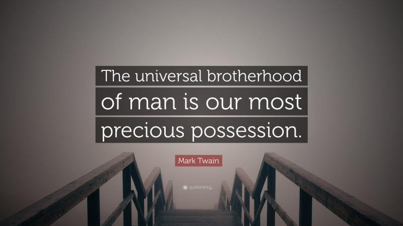 Mark Twain Quote: “The universal brotherhood of man is our most precious possession.”