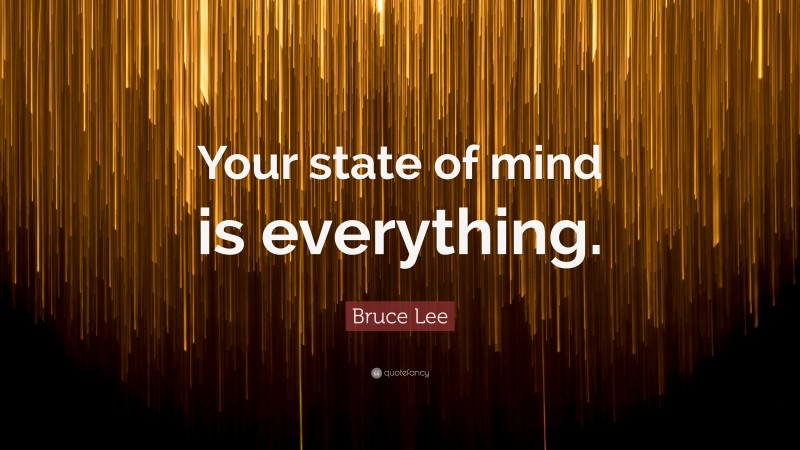 Bruce Lee Quote: “Your state of mind is everything.”