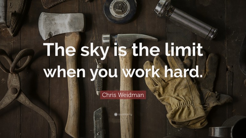 Chris Weidman Quote: “The sky is the limit when you work hard.”