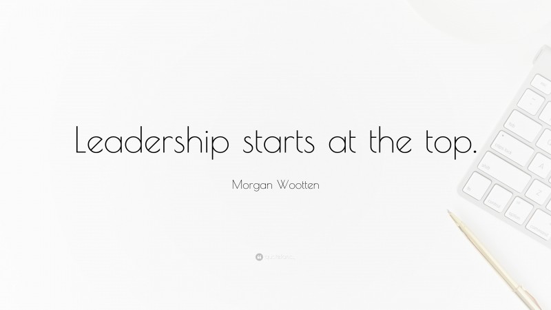 Morgan Wootten Quote: “Leadership starts at the top.”