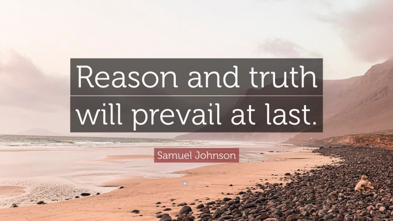Samuel Johnson Quote: “Reason and truth will prevail at last.”