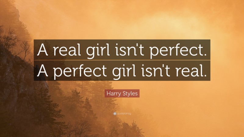 Harry Styles Quote: “A real girl isn't perfect. A perfect girl isn't real.”