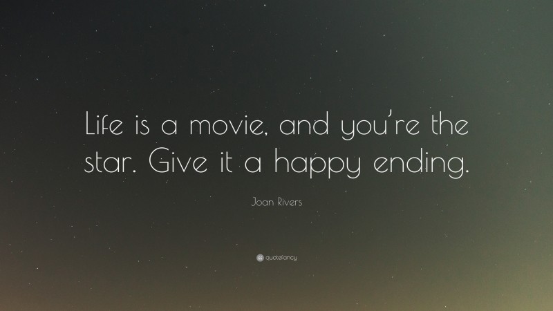 Joan Rivers Quote: “Life is a movie, and you’re the star. Give it a happy ending.”