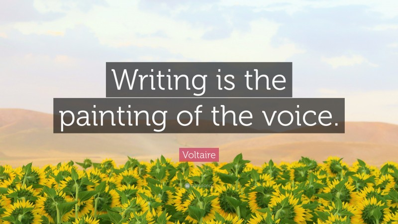 Voltaire Quote: “Writing is the painting of the voice.”
