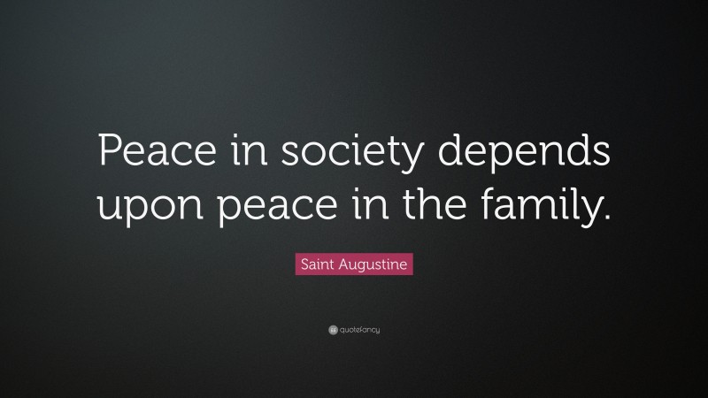 Saint Augustine Quote: “Peace in society depends upon peace in the family.”