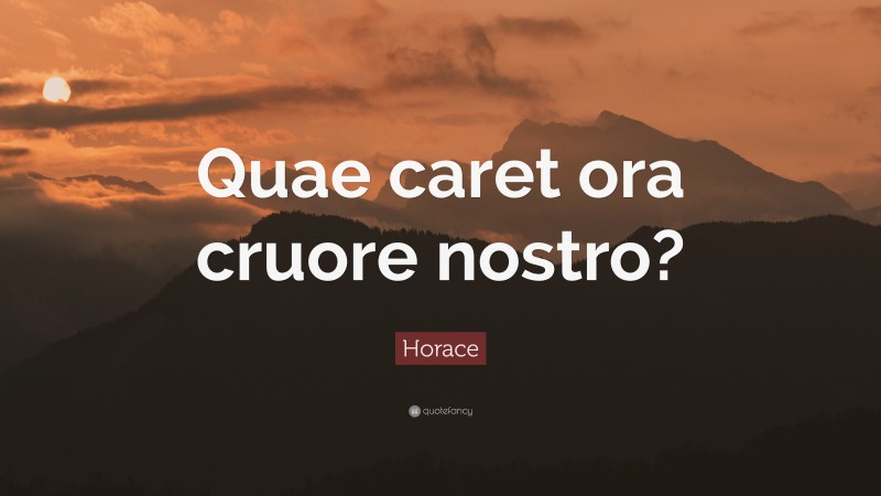 Horace Quote: “Quae caret ora cruore nostro?”
