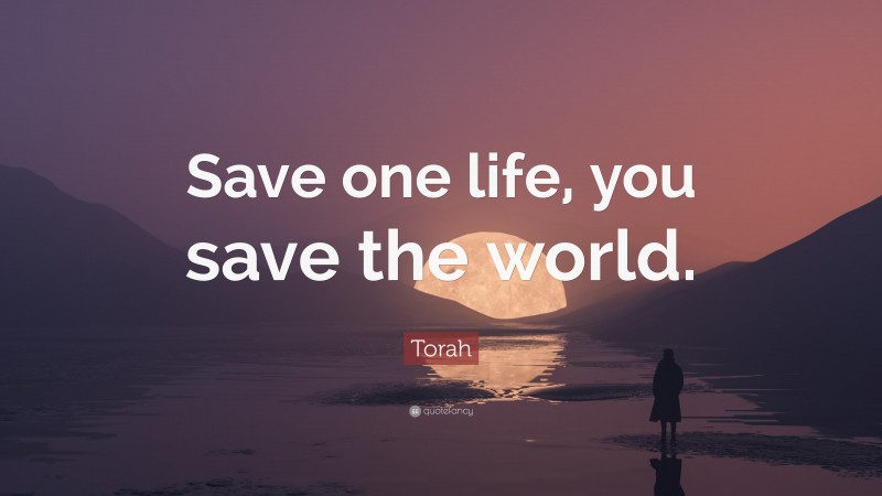Torah Quote: “Save one life, you save the world.”