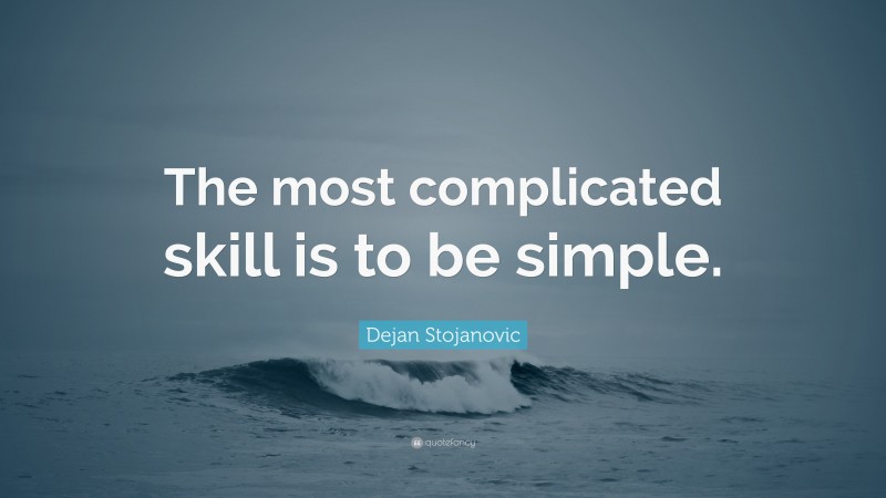 Dejan Stojanovic Quote: “The most complicated skill is to be simple.”