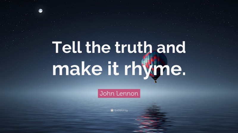 John Lennon Quote: “Tell the truth and make it rhyme.”