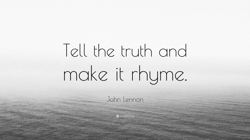 John Lennon Quote: “Tell the truth and make it rhyme.”