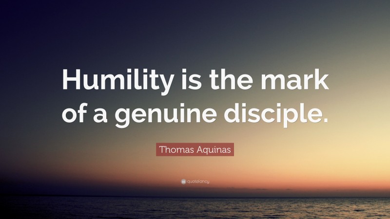 Thomas Aquinas Quote: “Humility is the mark of a genuine disciple.”