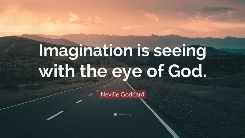 Neville Goddard Quote: “Imagination is seeing with the eye of God.”