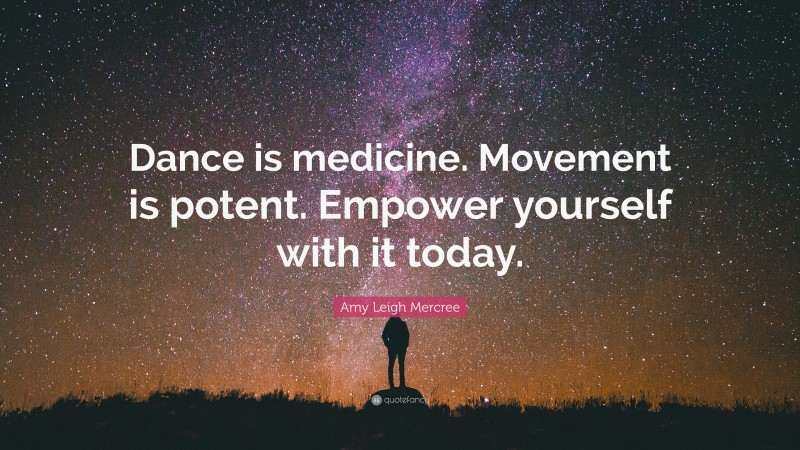 Amy Leigh Mercree Quote: “Dance is medicine. Movement is potent. Empower yourself with it today.”