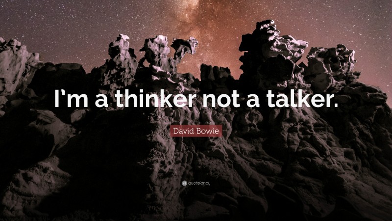 David Bowie Quote: “I’m a thinker not a talker.”