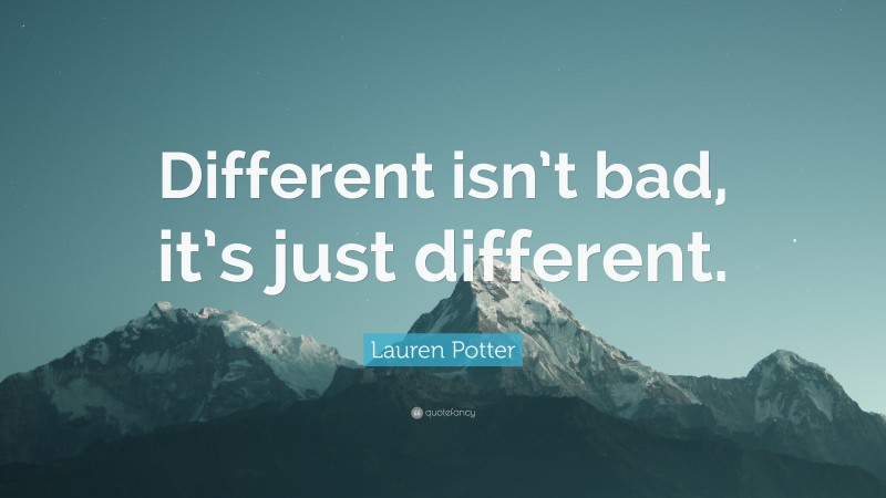 Lauren Potter Quote: “Different isn’t bad, it’s just different.”