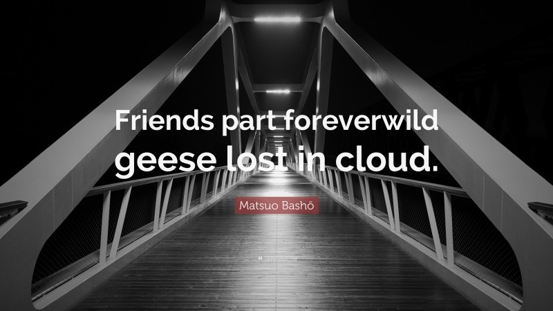 Matsuo Bashō Quote: “Friends part foreverwild geese lost in cloud.”