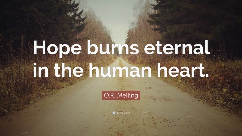 O.R. Melling Quote: “Hope burns eternal in the human heart.”