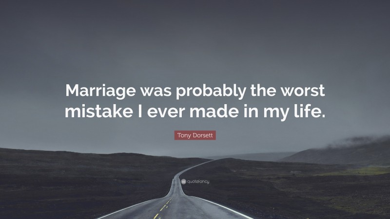 Tony Dorsett Quote: “Marriage was probably the worst mistake I ever made in my life.”