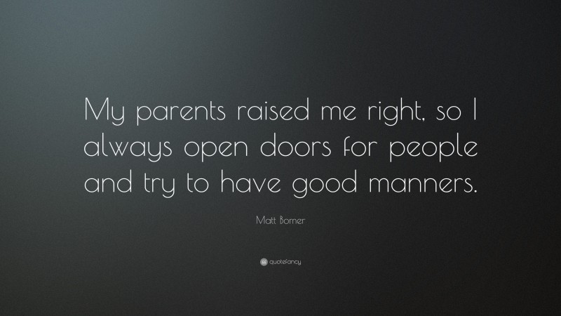 Matt Bomer Quote: “My parents raised me right, so I always open doors for people and try to have good manners.”