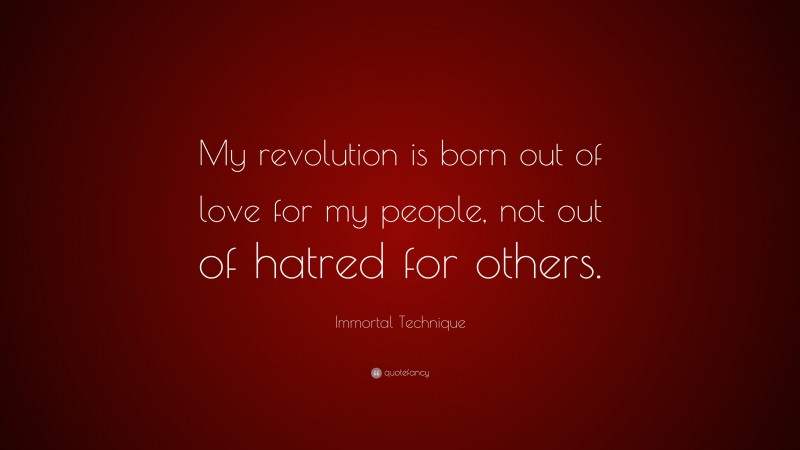 Immortal Technique Quote: “My revolution is born out of love for my people, not out of hatred for others.”