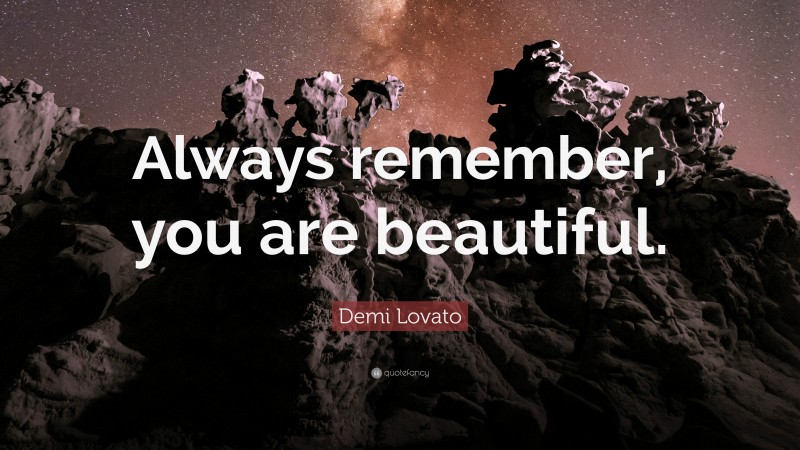 Demi Lovato Quote: “Always remember, you are beautiful.”