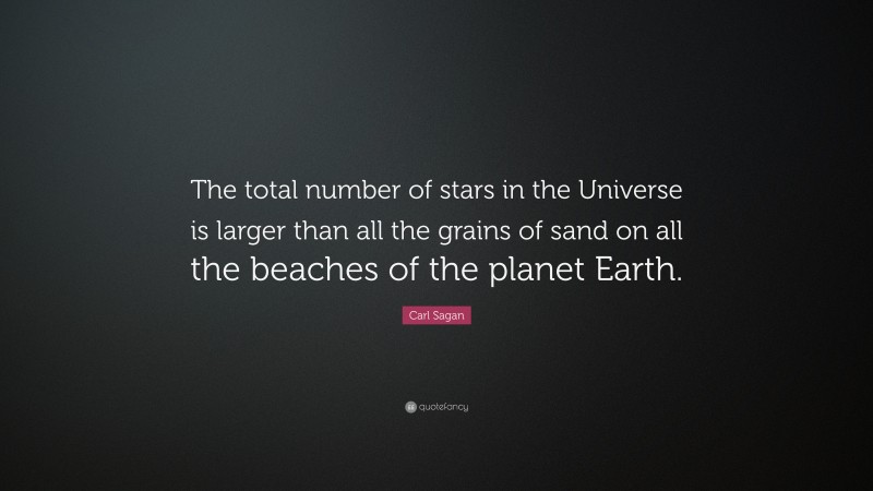 Carl Sagan Quote: “The total number of stars in the Universe is larger than all the grains of sand on all the beaches of the planet Earth.”
