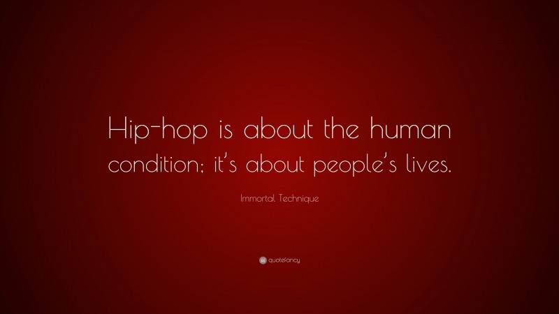 Immortal Technique Quote: “Hip-hop is about the human condition; it’s about people’s lives.”