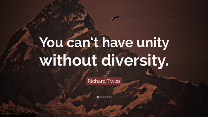 Richard Twiss Quote: “You can’t have unity without diversity.”
