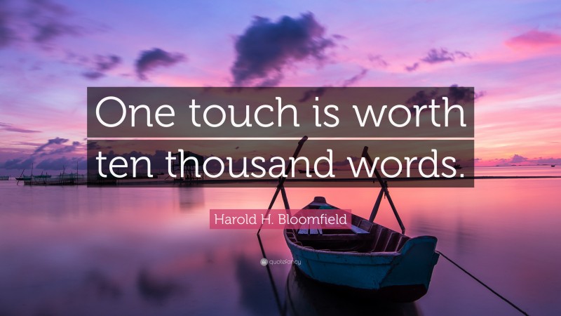 Harold H. Bloomfield Quote: “One touch is worth ten thousand words.”