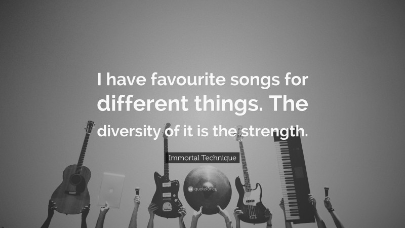 Immortal Technique Quote: “I have favourite songs for different things. The diversity of it is the strength.”