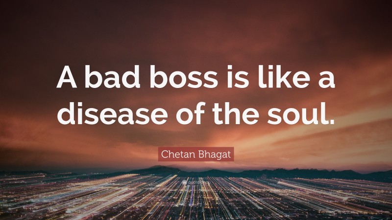 Chetan Bhagat Quote: “A bad boss is like a disease of the soul.”
