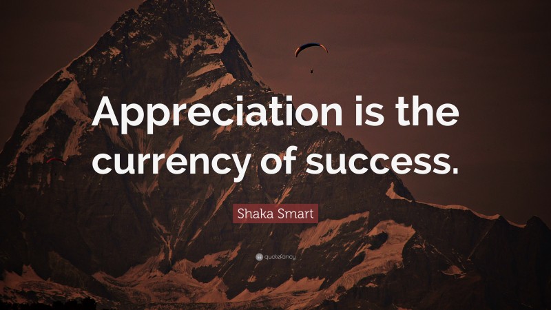 Shaka Smart Quote: “Appreciation is the currency of success.”