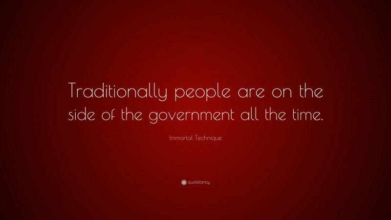 Immortal Technique Quote: “Traditionally people are on the side of the government all the time.”
