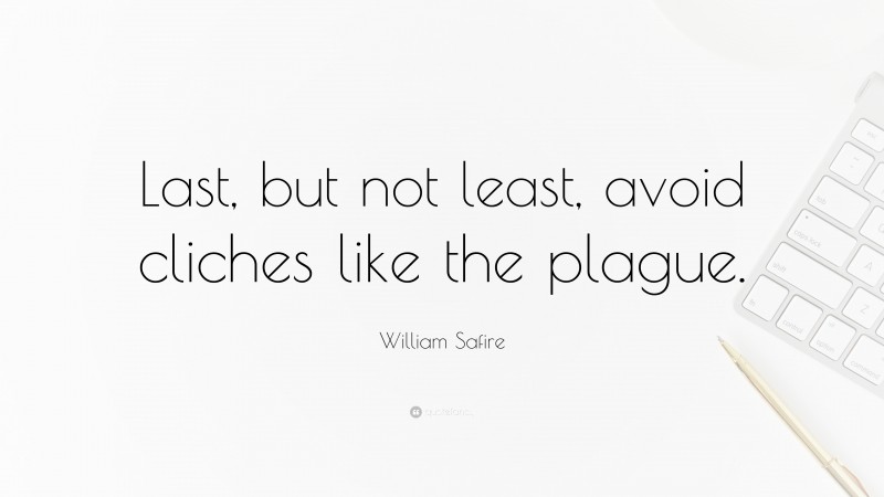 William Safire Quote: “Last, but not least, avoid cliches like the plague.”
