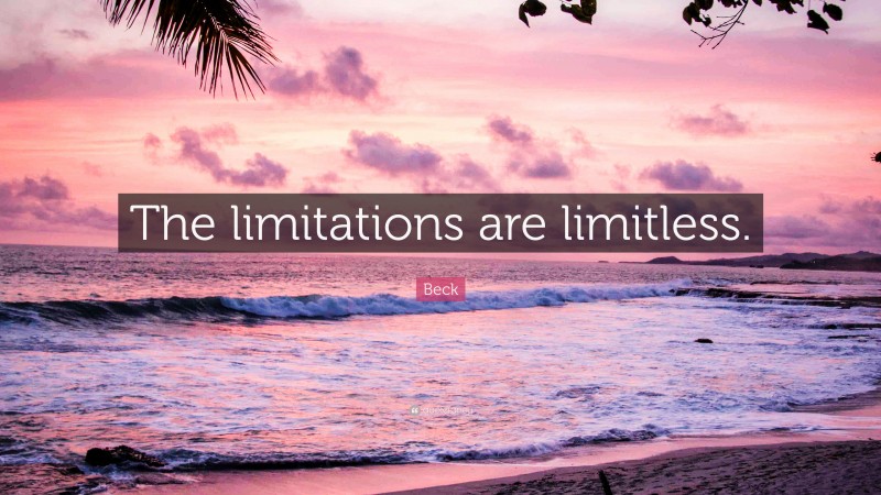 Beck Quote: “The limitations are limitless.”