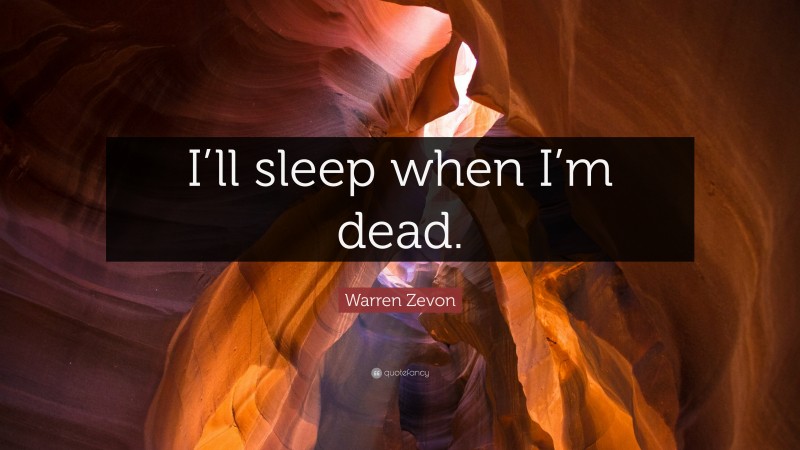 Warren Zevon Quote: “I’ll sleep when I’m dead.”