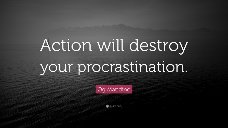 Og Mandino Quote: “Action will destroy your procrastination.”
