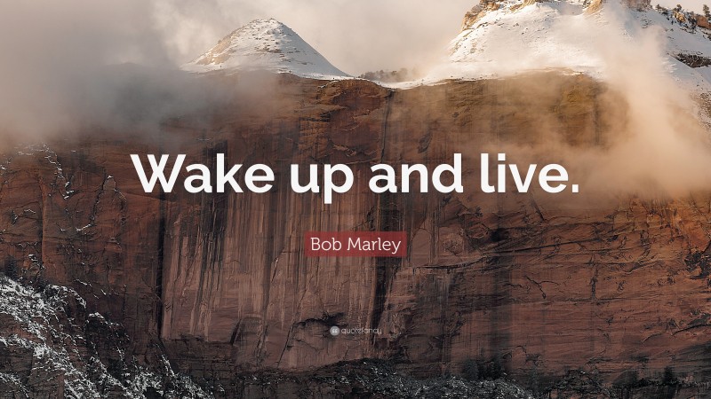 Bob Marley Quote: “Wake up and live.”