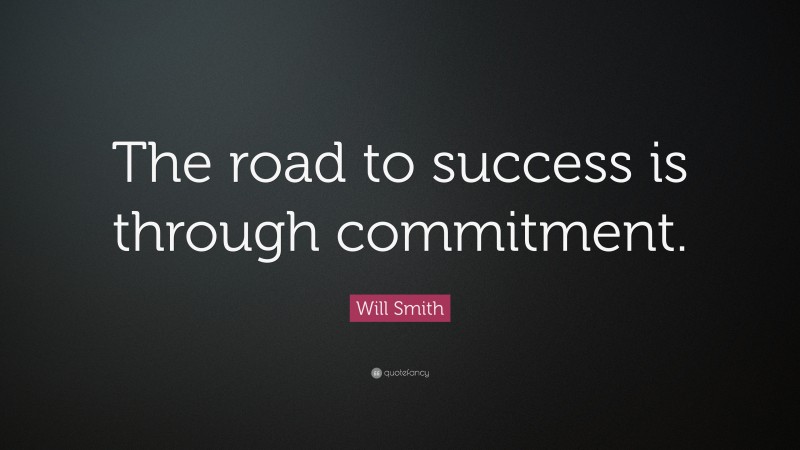 Will Smith Quote: “The road to success is through commitment.”