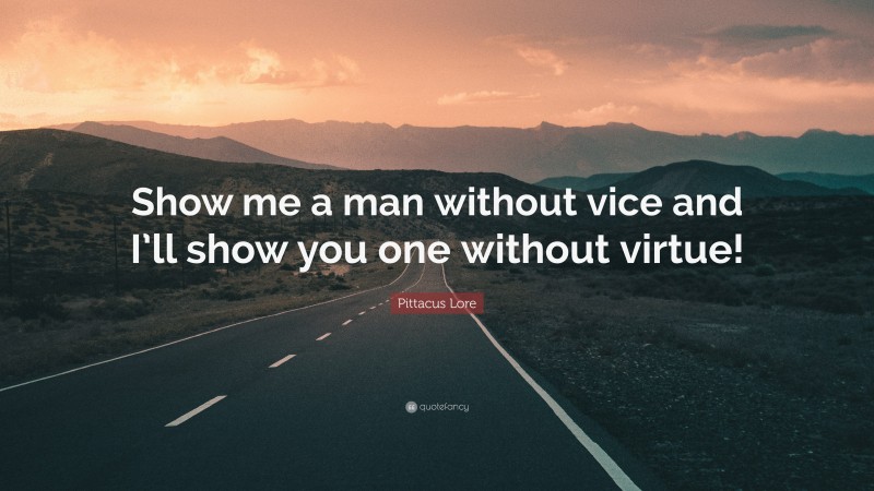 Pittacus Lore Quote: “Show me a man without vice and I’ll show you one without virtue!”