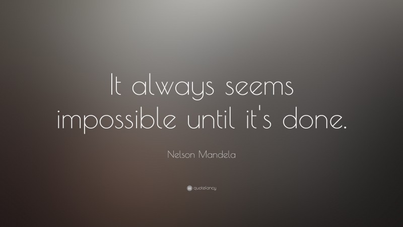 Nelson Mandela Quote: “It always seems impossible until it's done.”