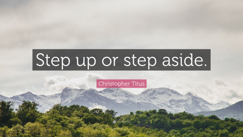 Christopher Titus Quote: “Step up or step aside.”