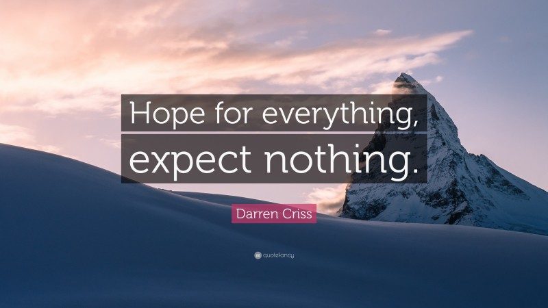 Darren Criss Quote: “Hope for everything, expect nothing.”