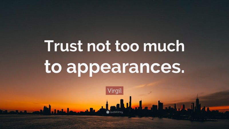 Virgil Quote: “Trust not too much to appearances.”