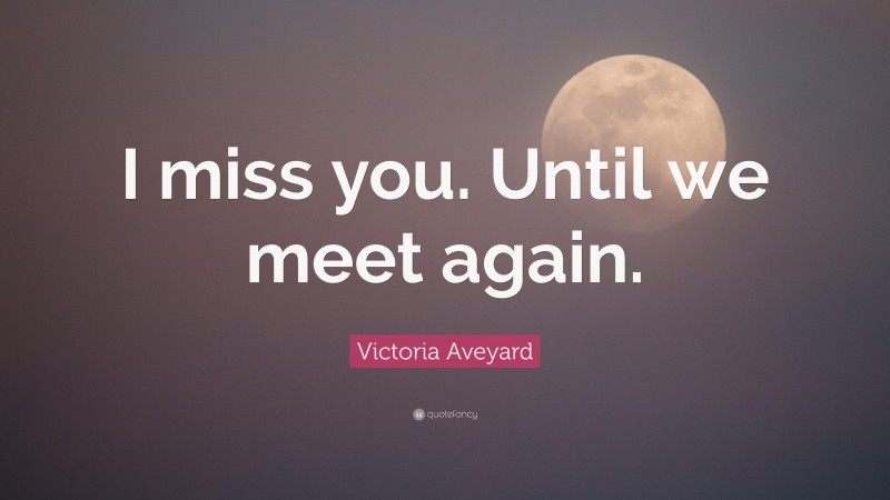 Victoria Aveyard Quote: “I miss you. Until we meet again.”