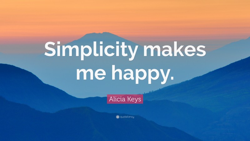 Alicia Keys Quote: “Simplicity makes me happy.”